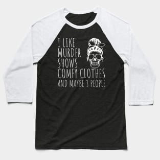 I Like Murder Shows Comfy Clothes And maybe 3 People Baseball T-Shirt